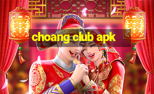 choang club apk