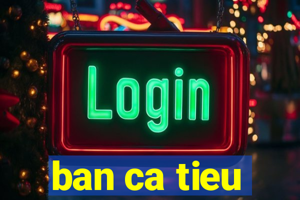 ban ca tieu