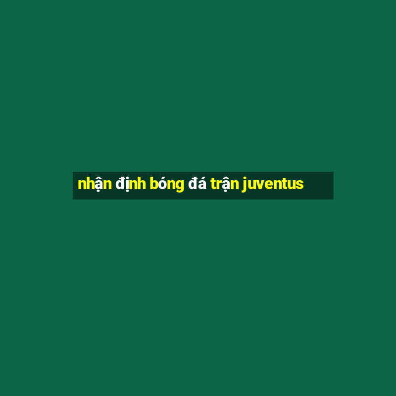 nhận định bóng đá trận juventus