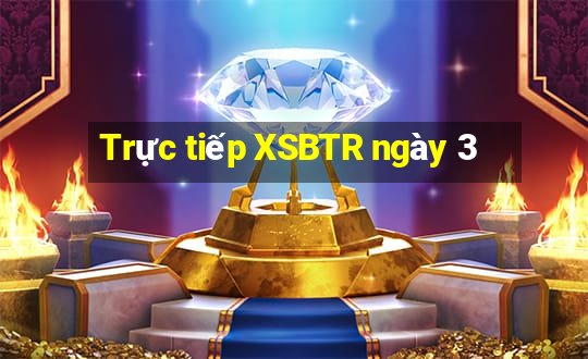 Trực tiếp XSBTR ngày 3