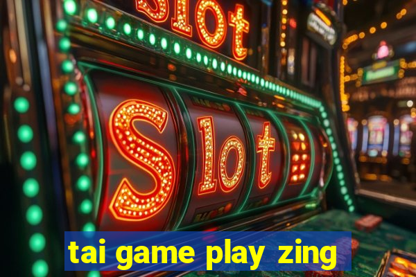 tai game play zing