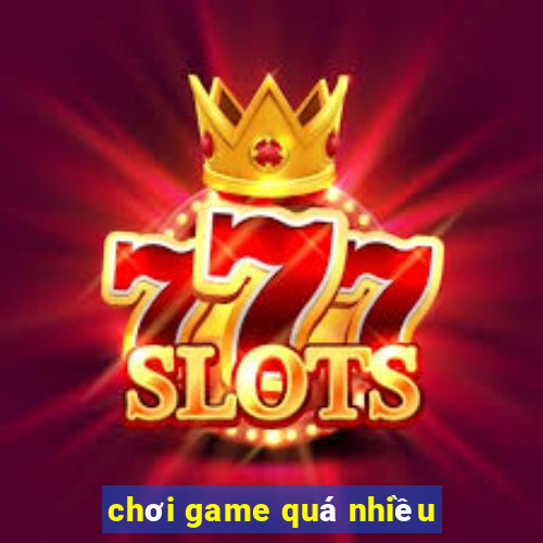 chơi game quá nhiều