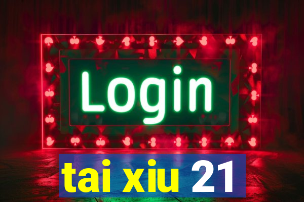 tai xiu 21