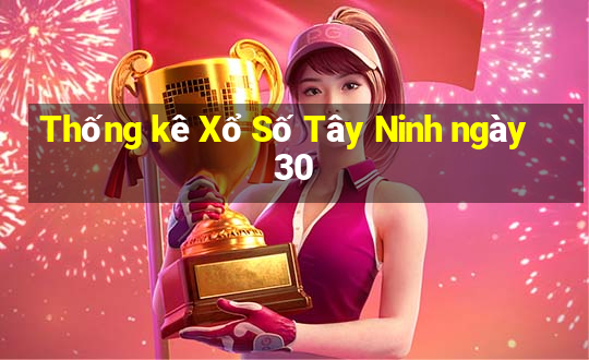 Thống kê Xổ Số Tây Ninh ngày 30