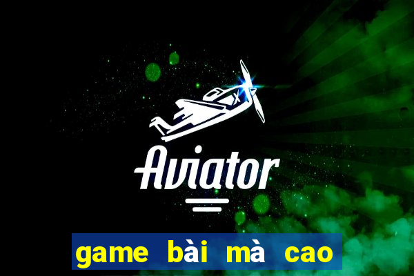 game bài mà cao đổi thưởng