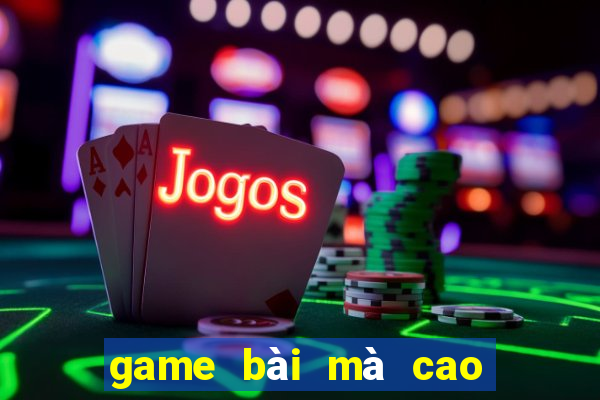 game bài mà cao đổi thưởng