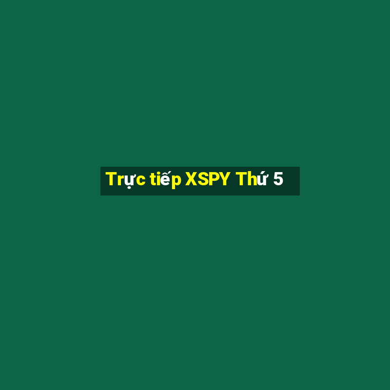 Trực tiếp XSPY Thứ 5