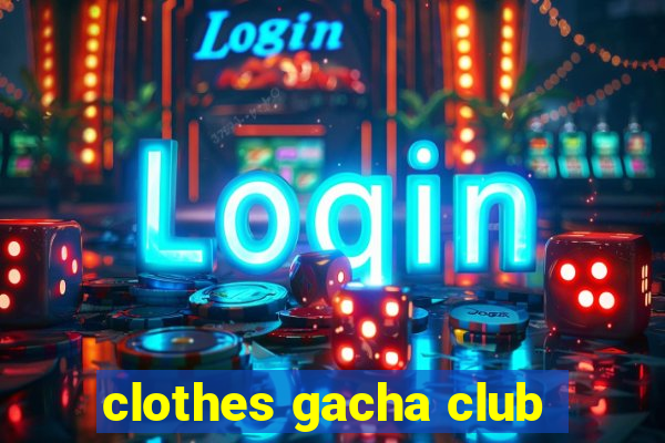 clothes gacha club