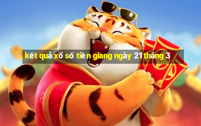 kết quả xổ số tiền giang ngày 21 tháng 3