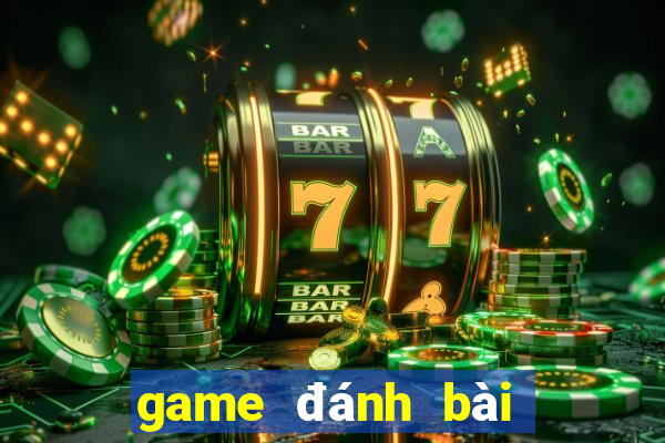 game đánh bài đổi thưởng kích hoạt nhận tiền