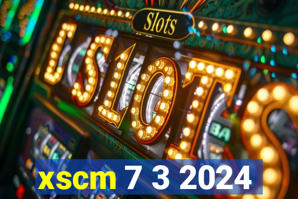 xscm 7 3 2024