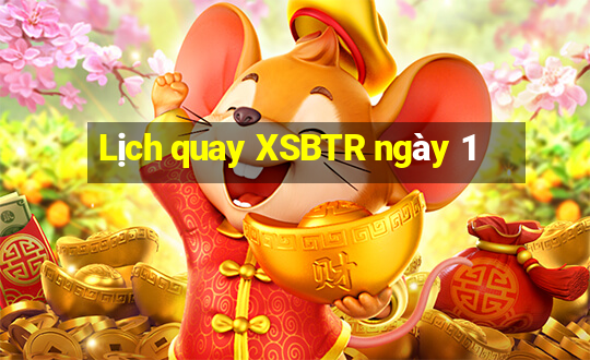 Lịch quay XSBTR ngày 1