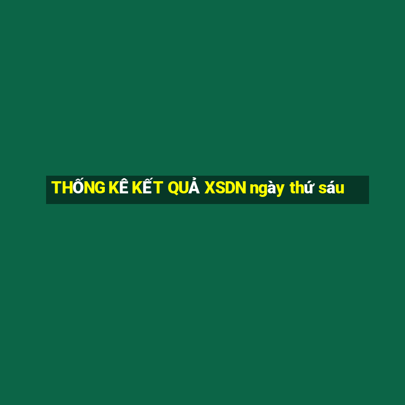 THỐNG KÊ KẾT QUẢ XSDN ngày thứ sáu