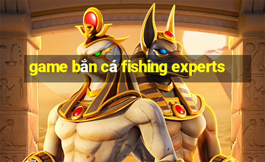 game bắn cá fishing experts