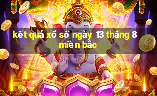 kết quả xổ số ngày 13 tháng 8 miền bắc