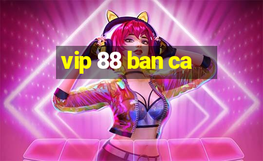 vip 88 ban ca