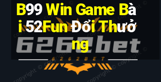 B99 Win Game Bài 52Fun Đổi Thưởng