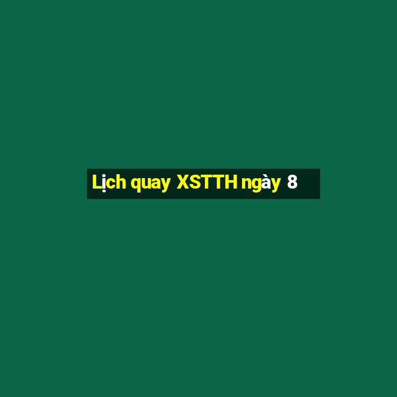 Lịch quay XSTTH ngày 8