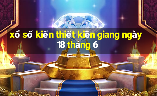 xổ số kiến thiết kiên giang ngày 18 tháng 6