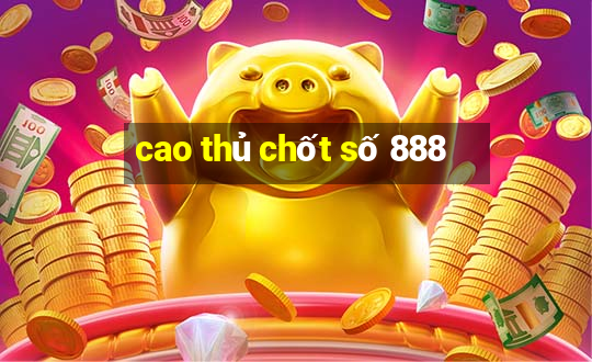 cao thủ chốt số 888