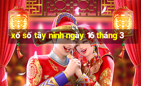 xổ số tây ninh ngày 16 tháng 3