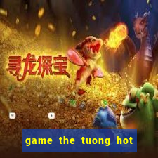 game the tuong hot sap ra mat