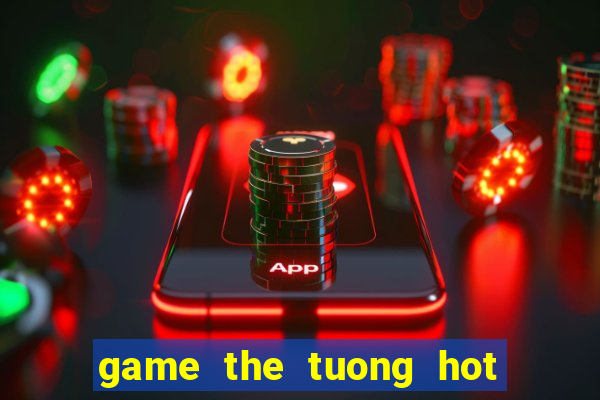 game the tuong hot sap ra mat