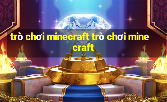 trò chơi minecraft trò chơi minecraft