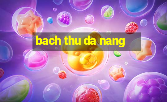 bach thu da nang