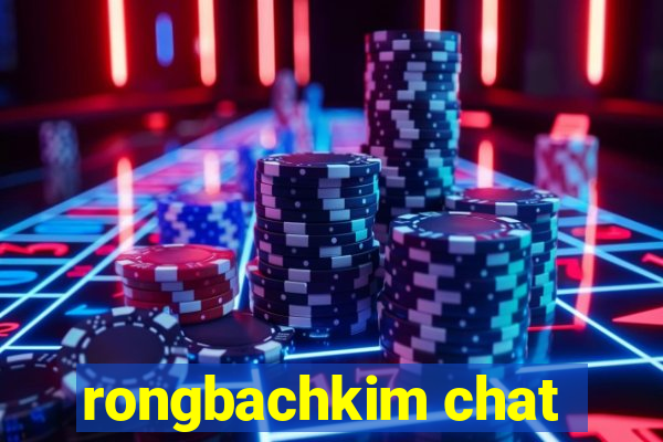 rongbachkim chat