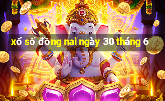 xổ số đồng nai ngày 30 tháng 6