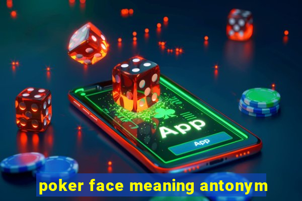 poker face meaning antonym