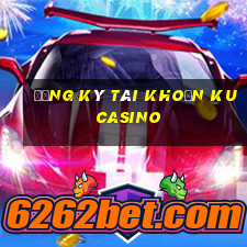 đăng ký tài khoản ku casino