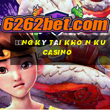 đăng ký tài khoản ku casino