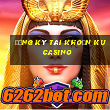 đăng ký tài khoản ku casino