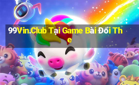 99Vin.Club Tại Game Bài Đổi The