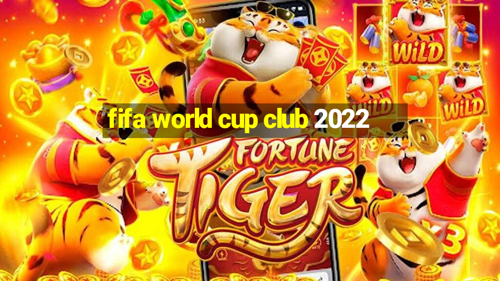 fifa world cup club 2022