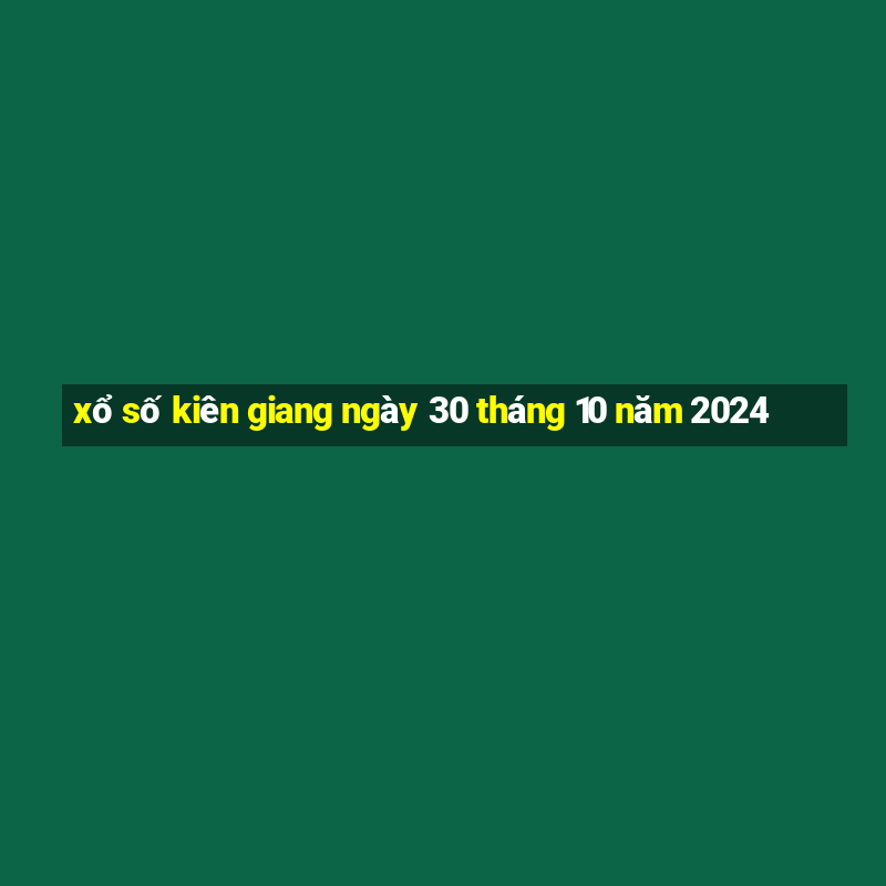 xổ số kiên giang ngày 30 tháng 10 năm 2024