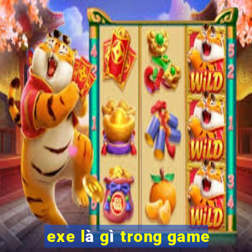 exe là gì trong game