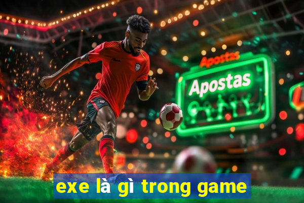 exe là gì trong game