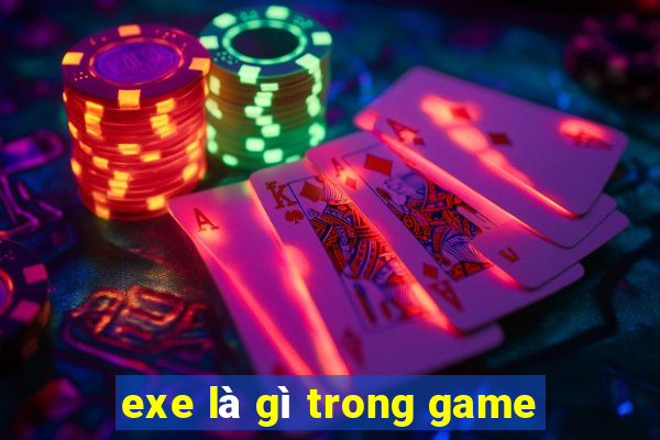 exe là gì trong game