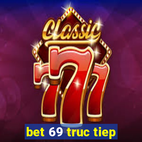 bet 69 truc tiep