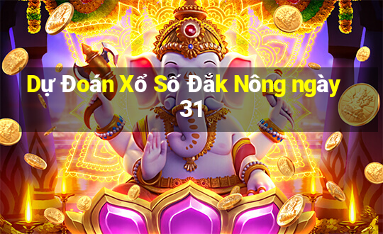 Dự Đoán Xổ Số Đắk Nông ngày 31