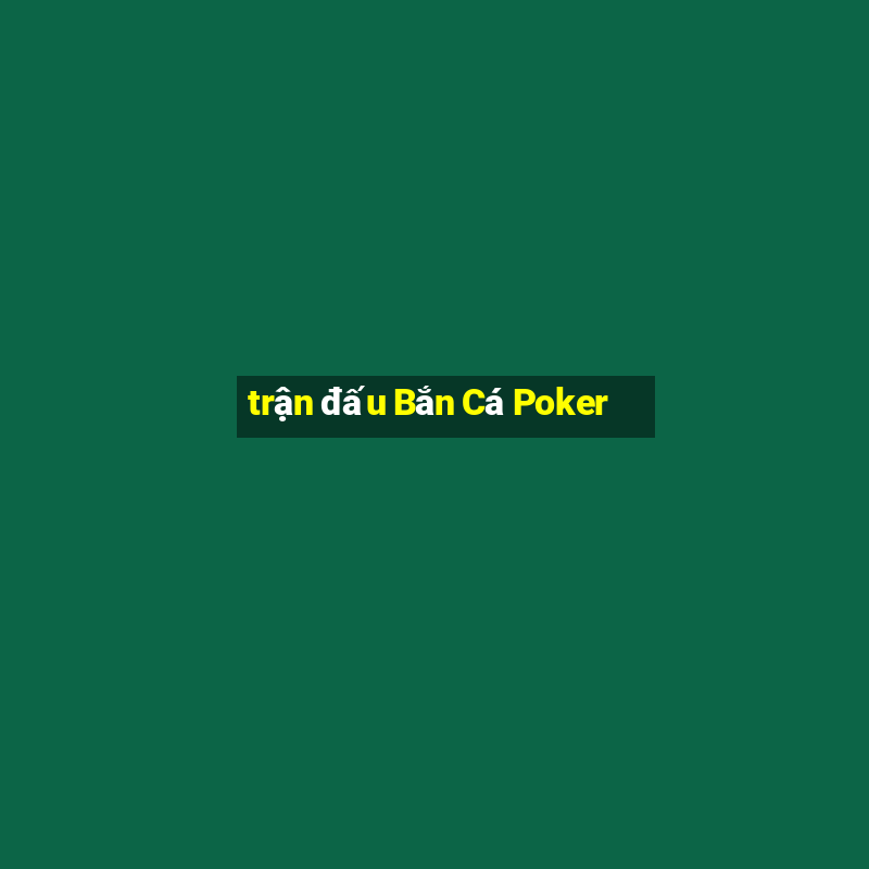 trận đấu Bắn Cá Poker