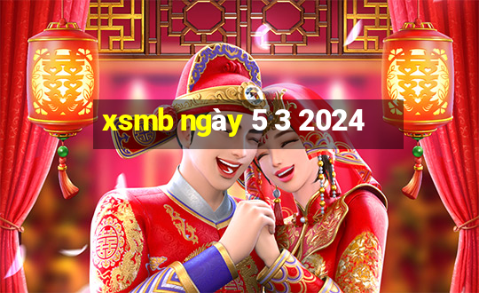 xsmb ngày 5 3 2024