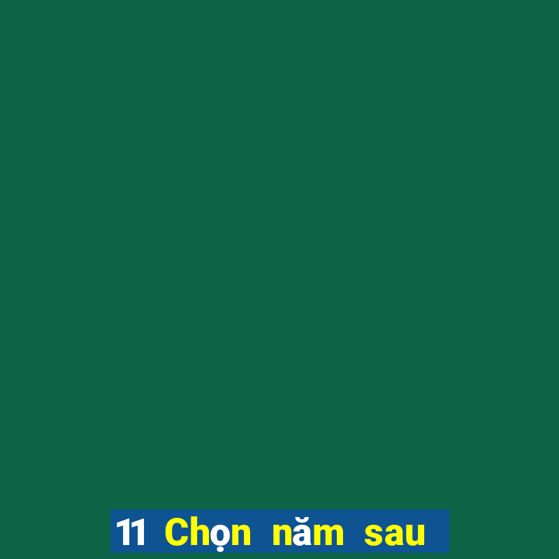 11 Chọn năm sau ba nền tảng