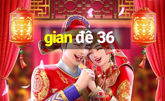 gian đê 36