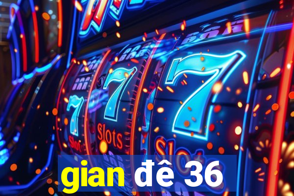 gian đê 36