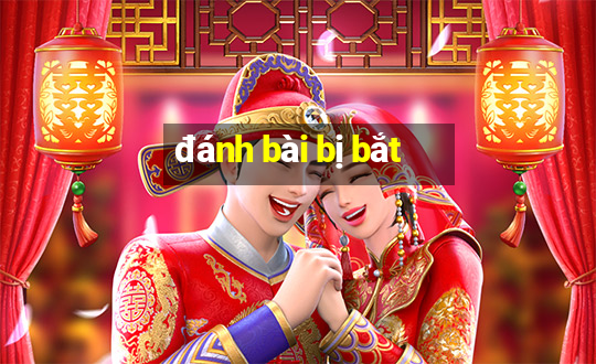 đánh bài bị bắt