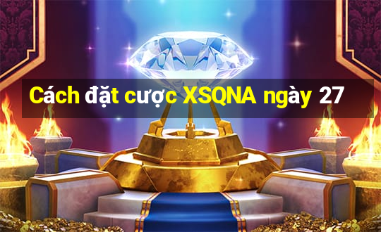 Cách đặt cược XSQNA ngày 27